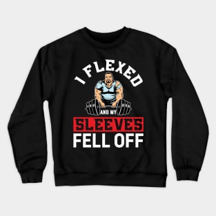 I Flexed And My Sleeves Fell Off Crewneck Sweatshirt